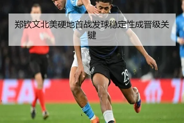 郑钦文北美硬地首战发球稳定性成晋级关键
